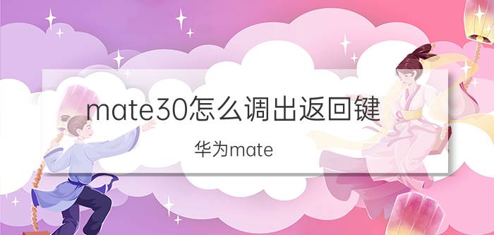 mate30怎么调出返回键 华为mate 30怎么退回？